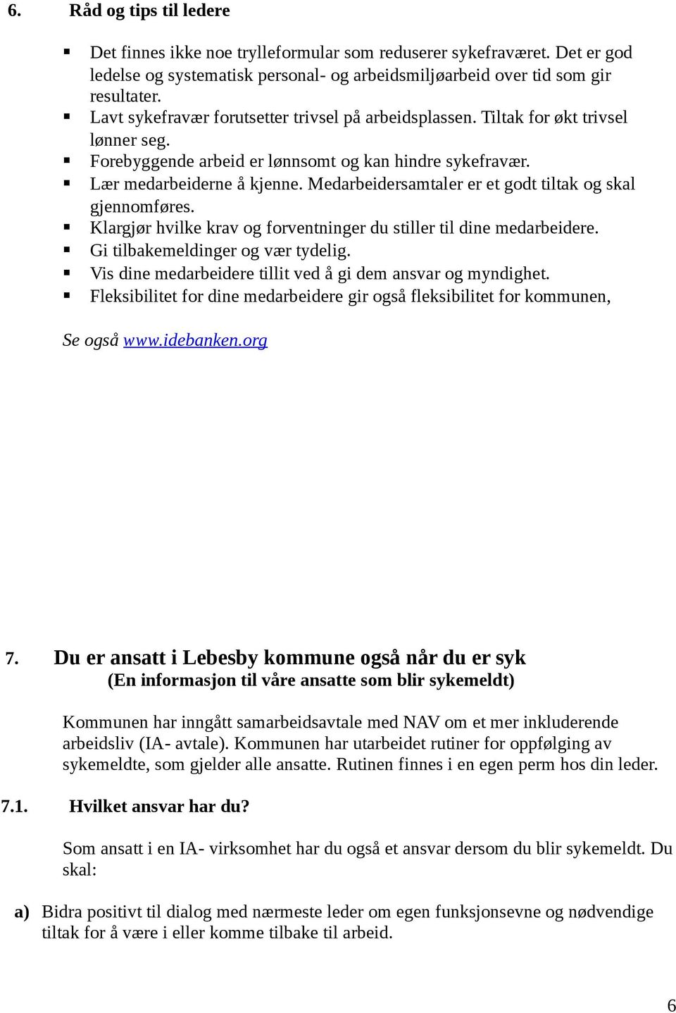 Medarbeidersamtaler er et godt tiltak og skal gjennomføres. Klargjør hvilke krav og forventninger du stiller til dine medarbeidere. Gi tilbakemeldinger og vær tydelig.