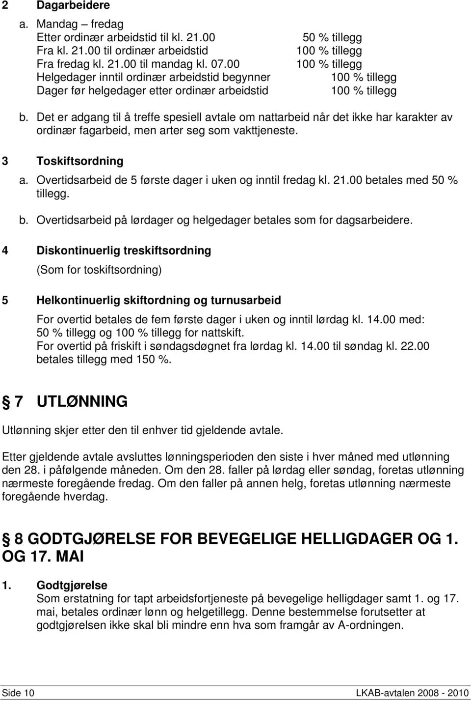 Det er adgang til å treffe spesiell avtale om nattarbeid når det ikke har karakter av ordinær fagarbeid, men arter seg som vakttjeneste. 3 Toskiftsordning a.