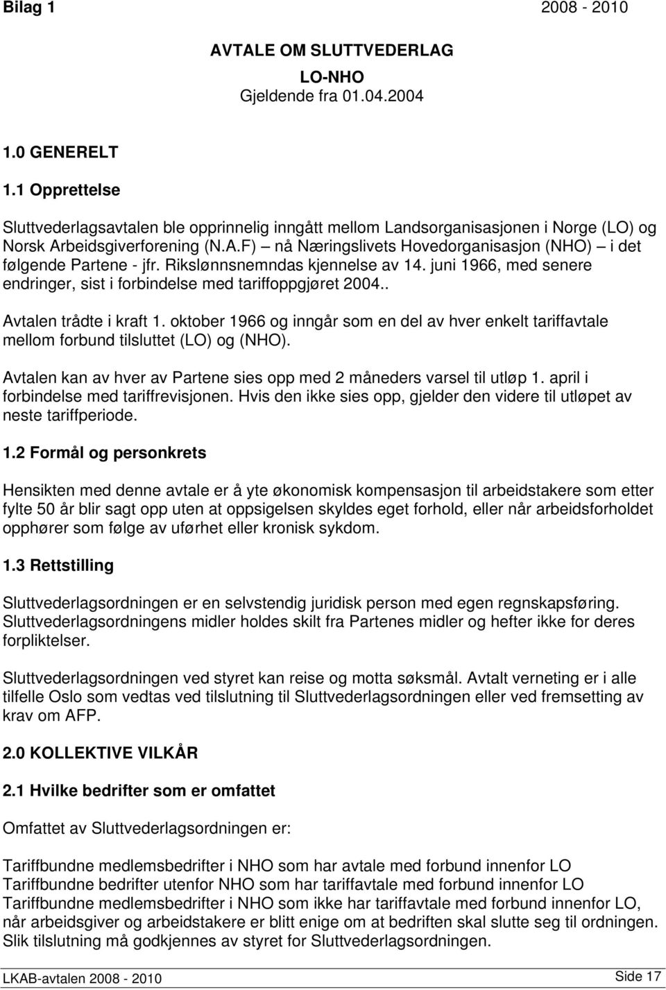 Rikslønnsnemndas kjennelse av 14. juni 1966, med senere endringer, sist i forbindelse med tariffoppgjøret 2004.. Avtalen trådte i kraft 1.