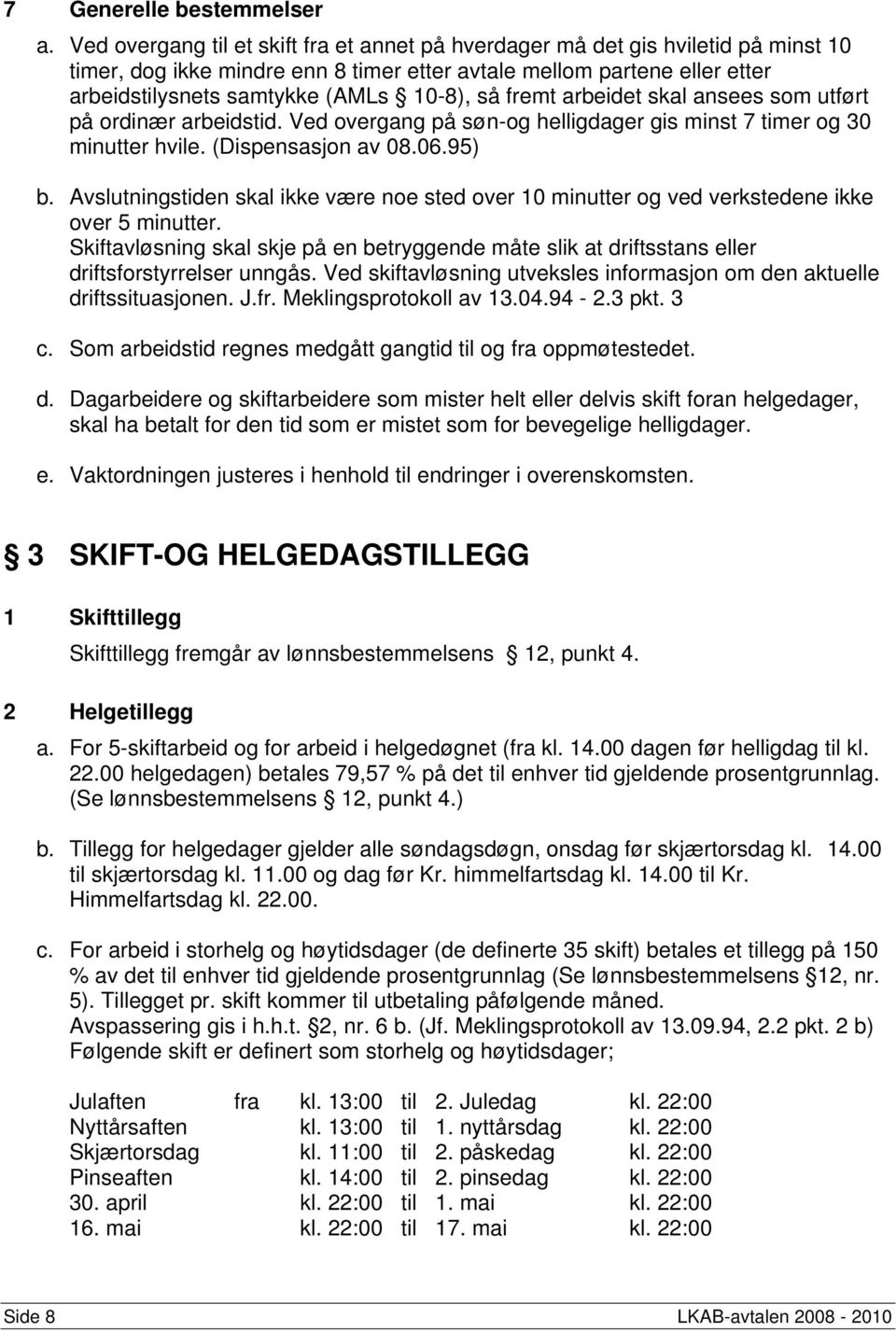 så fremt arbeidet skal ansees som utført på ordinær arbeidstid. Ved overgang på søn-og helligdager gis minst 7 timer og 30 minutter hvile. (Dispensasjon av 08.06.95) b.