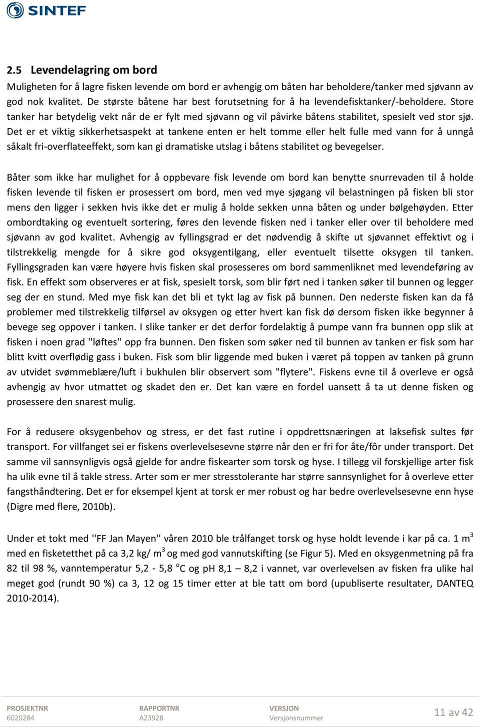 Det er et viktig sikkerhetsaspekt at tankene enten er helt tomme eller helt fulle med vann for å unngå såkalt fri-overflateeffekt, som kan gi dramatiske utslag i båtens stabilitet og bevegelser.