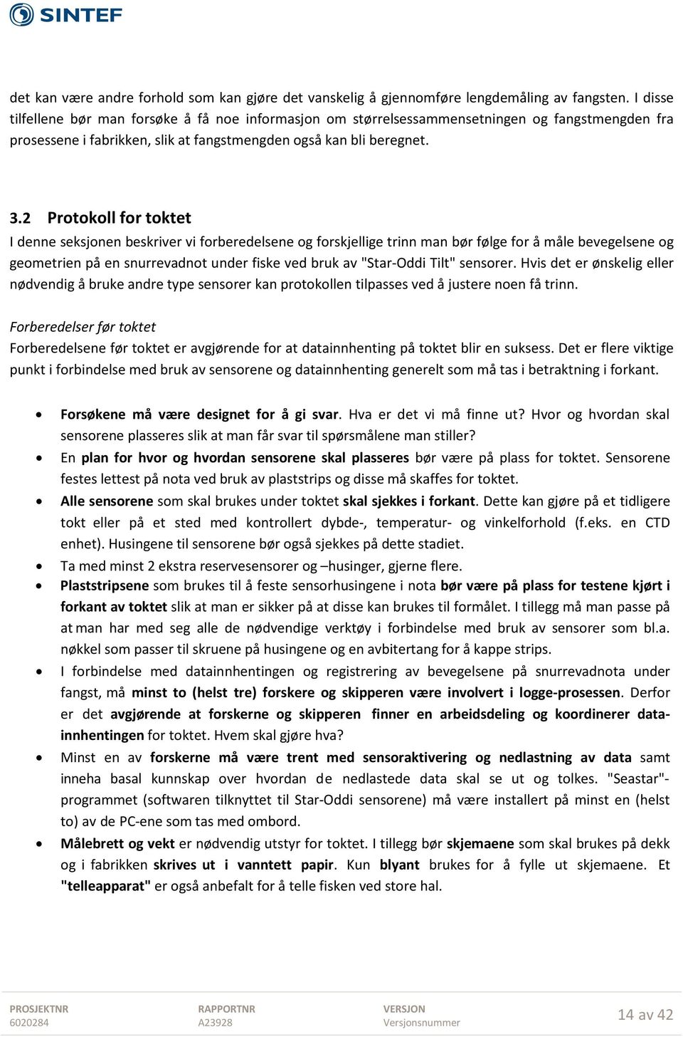 2 Protokoll for toktet I denne seksjonen beskriver vi forberedelsene og forskjellige trinn man bør følge for å måle bevegelsene og geometrien på en snurrevadnot under fiske ved bruk av "Star-Oddi