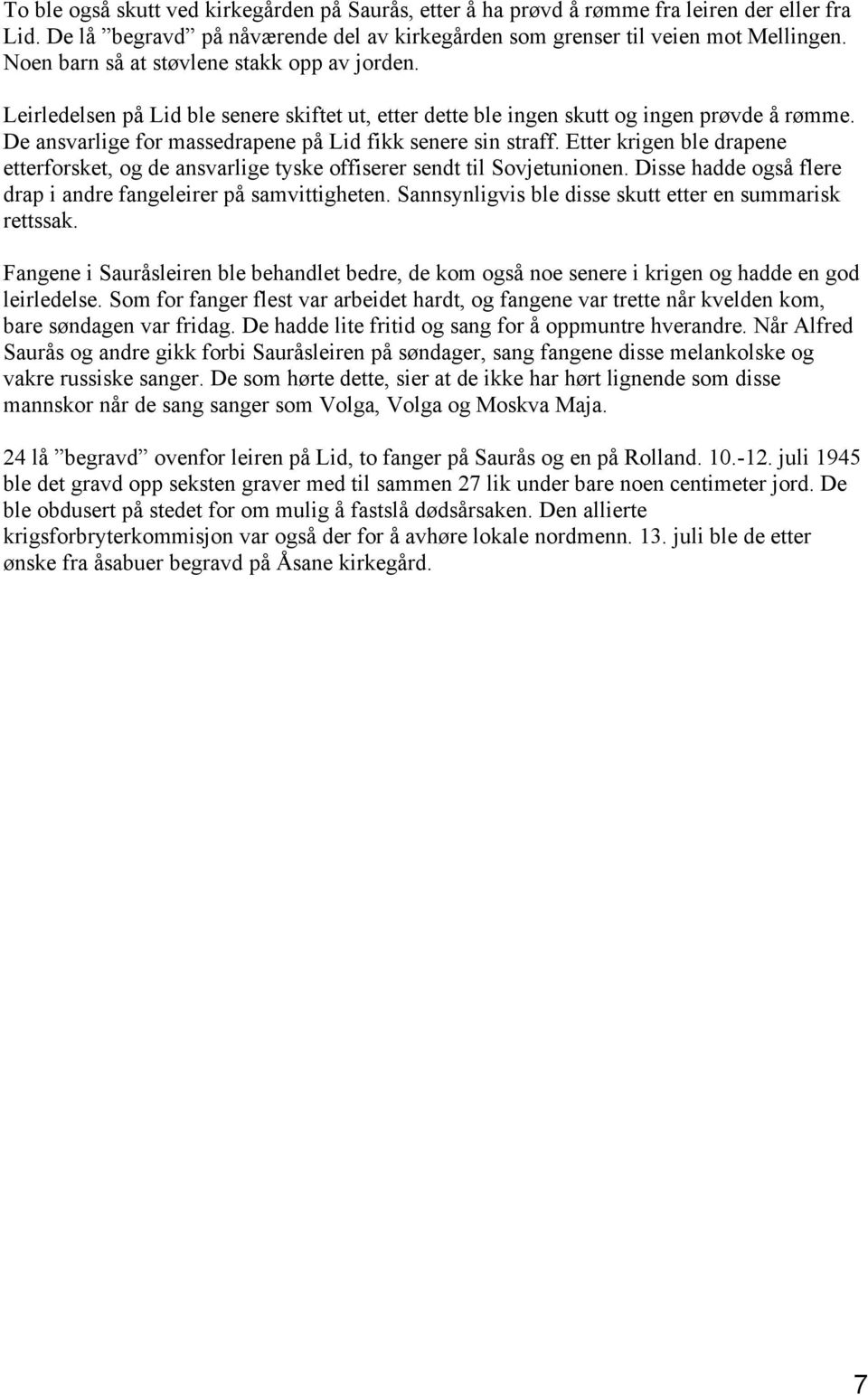 De ansvarlige for massedrapene på Lid fikk senere sin straff. Etter krigen ble drapene etterforsket, og de ansvarlige tyske offiserer sendt til Sovjetunionen.