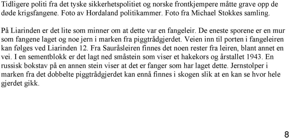 Veien inn til porten i fangeleiren kan følges ved Liarinden 12. Fra Sauråsleiren finnes det noen rester fra leiren, blant annet en vei.