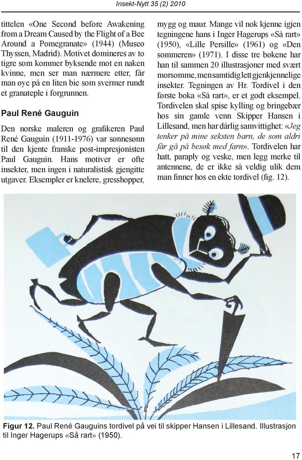 Paul René Gauguin Den norske maleren og grafikeren Paul René Gauguin (1911-1976) var sønnesønn til den kjente franske post-impresjonisten Paul Gauguin.