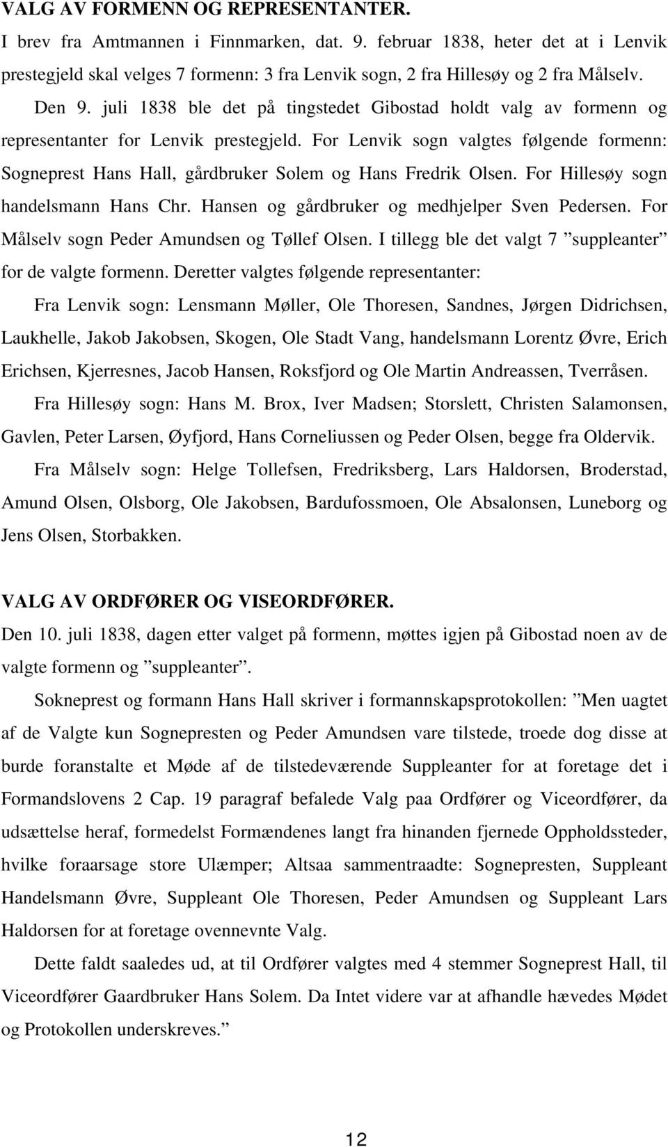 For Lenvik sogn valgtes følgende formenn: Sogneprest Hans Hall, gårdbruker Solem og Hans Fredrik Olsen. For Hillesøy sogn handelsmann Hans Chr. Hansen og gårdbruker og medhjelper Sven Pedersen.