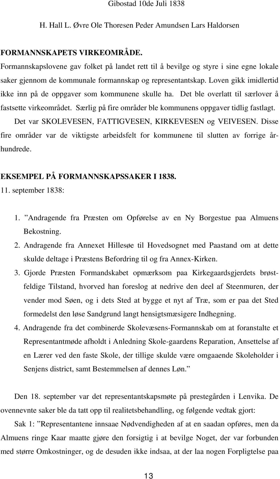 Loven gikk imidlertid ikke inn på de oppgaver som kommunene skulle ha. Det ble overlatt til særlover å fastsette virkeområdet. Særlig på fire områder ble kommunens oppgaver tidlig fastlagt.