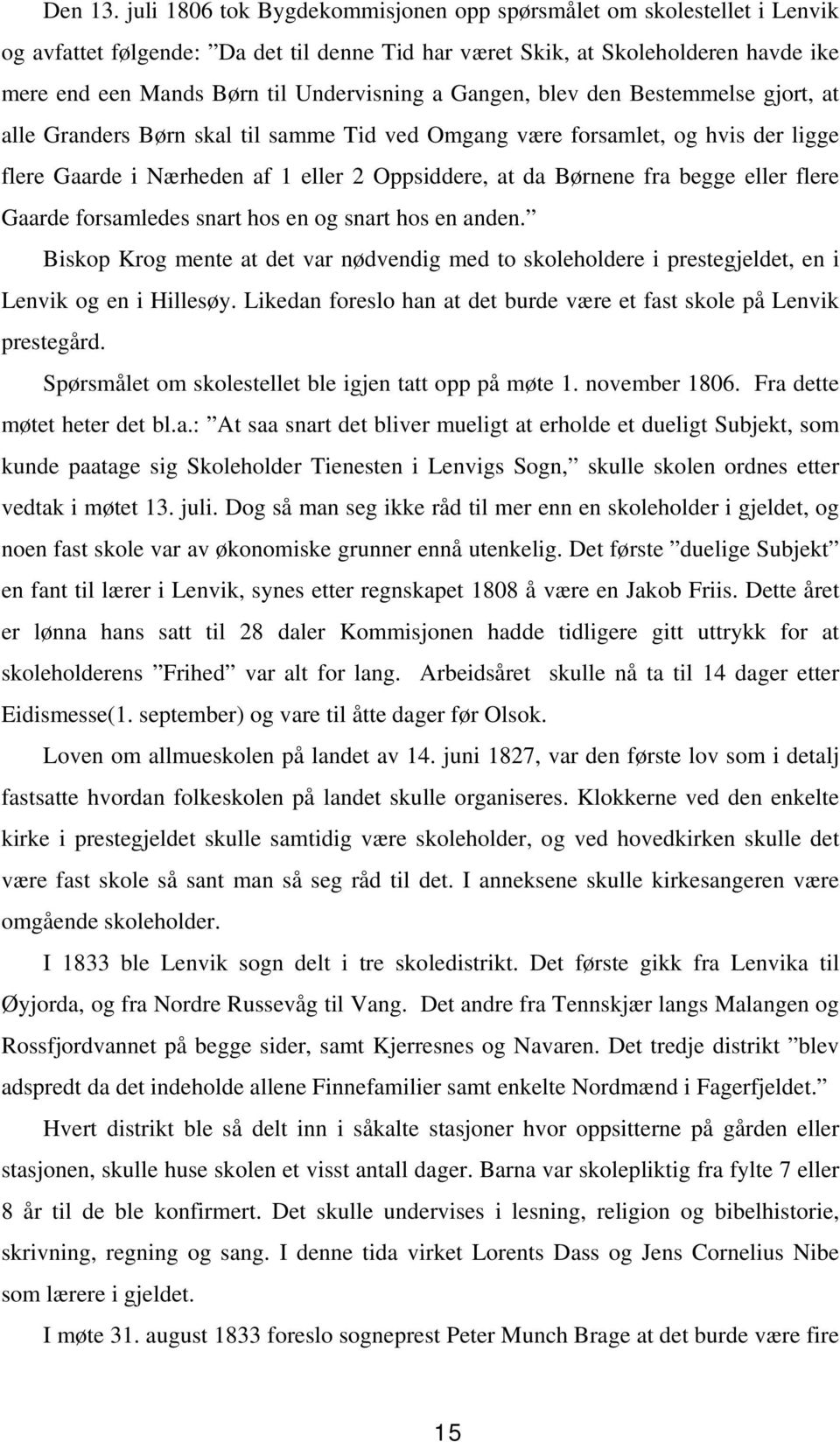 Gangen, blev den Bestemmelse gjort, at alle Granders Børn skal til samme Tid ved Omgang være forsamlet, og hvis der ligge flere Gaarde i Nærheden af 1 eller 2 Oppsiddere, at da Børnene fra begge