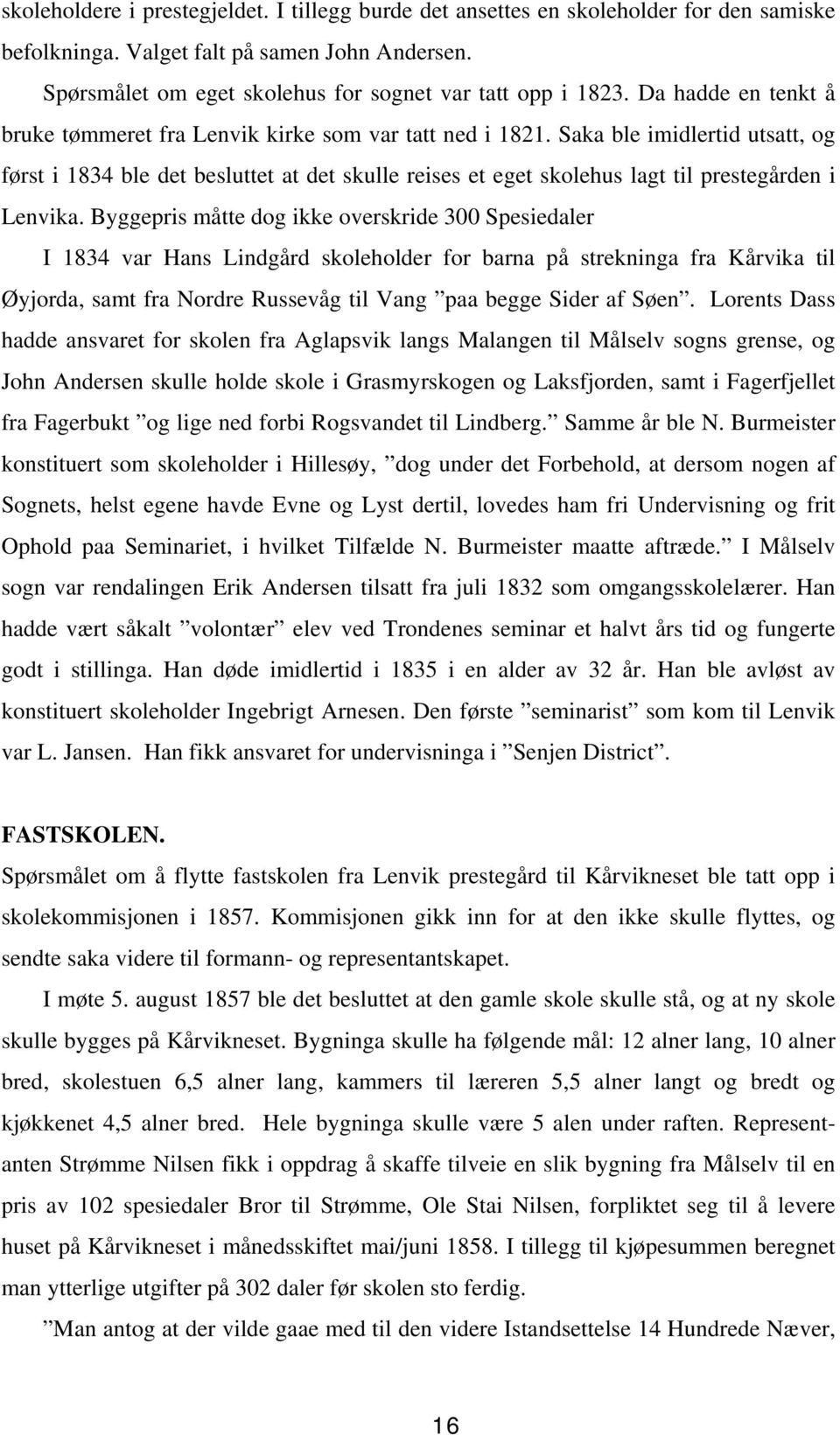 Saka ble imidlertid utsatt, og først i 1834 ble det besluttet at det skulle reises et eget skolehus lagt til prestegården i Lenvika.