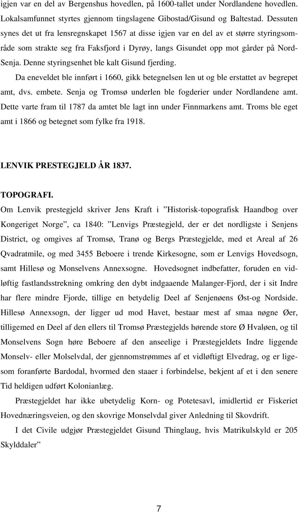 Denne styringsenhet ble kalt Gisund fjerding. Da eneveldet ble innført i 1660, gikk betegnelsen len ut og ble erstattet av begrepet amt, dvs. embete.