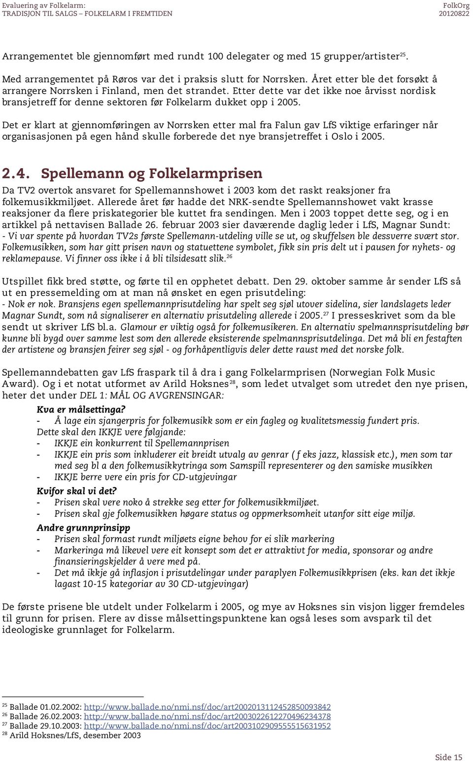 Det er klart at gjennomføringen av Norrsken etter mal fra Falun gav LfS viktige erfaringer når organisasjonen på egen hånd skulle forberede det nye bransjetreffet i Oslo i 2005. 2.4.