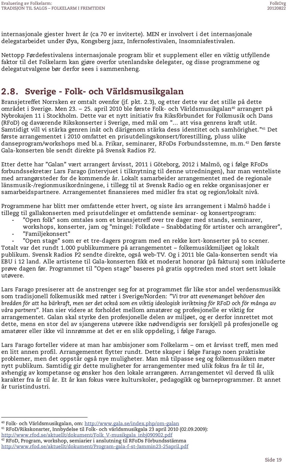 delegatutvalgene bør derfor sees i sammenheng. 2.8. Sverige - Folk- och Världsmusikgalan Bransjetreffet Norrsken er omtalt ovenfor (jf. pkt. 2.3), og etter dette var det stille på dette området i Sverige.