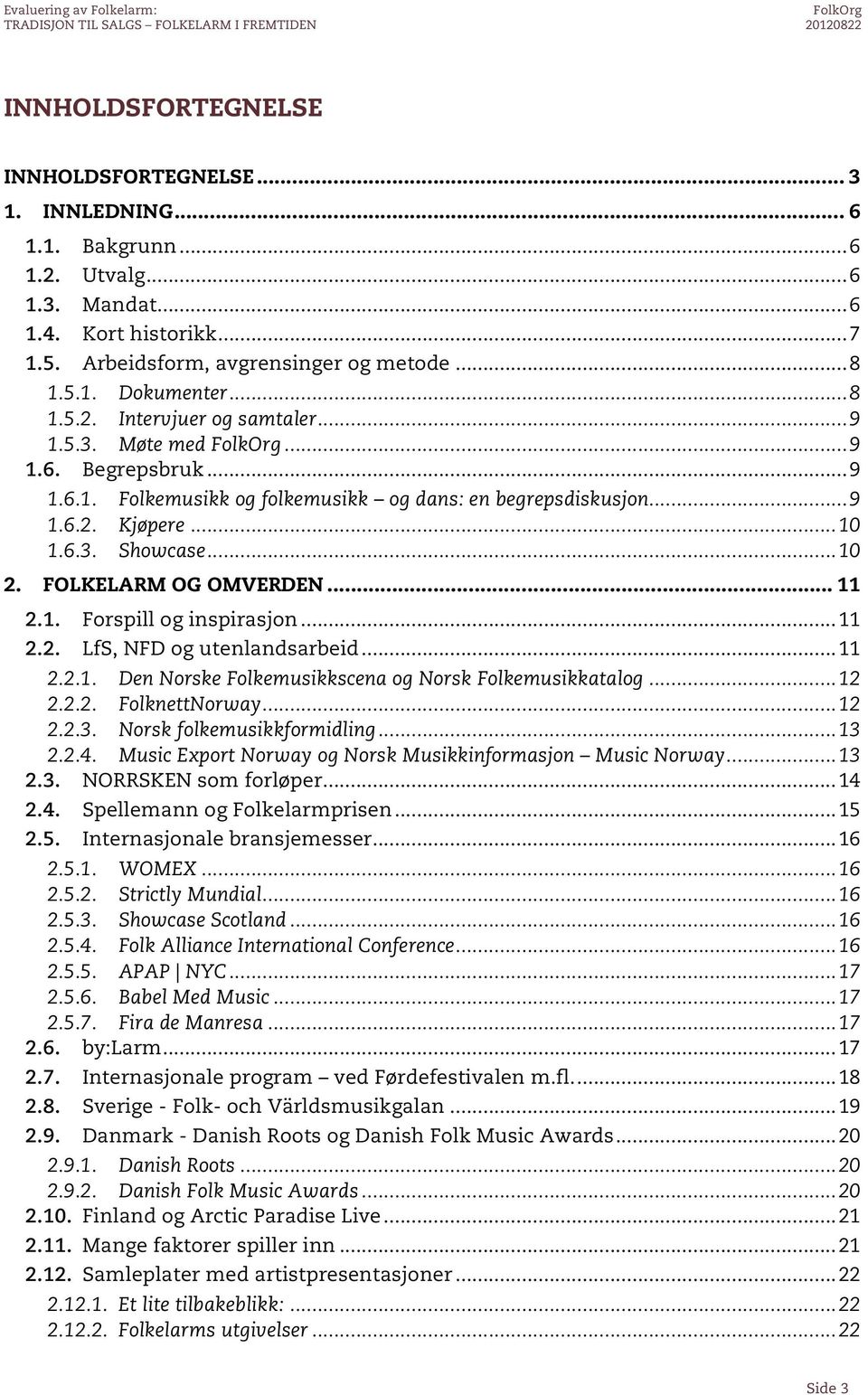 FOLKELARM OG OMVERDEN... 11 2.1. Forspill og inspirasjon...11 2.2. LfS, NFD og utenlandsarbeid...11 2.2.1. Den Norske Folkemusikkscena og Norsk Folkemusikkatalog...12 2.2.2. FolknettNorway...12 2.2.3.