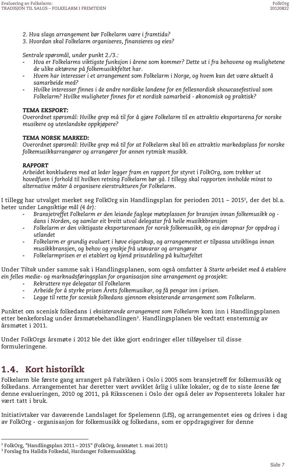 - Hvem har interesser i et arrangement som Folkelarm i Norge, og hvem kan det være aktuelt å samarbeide med?