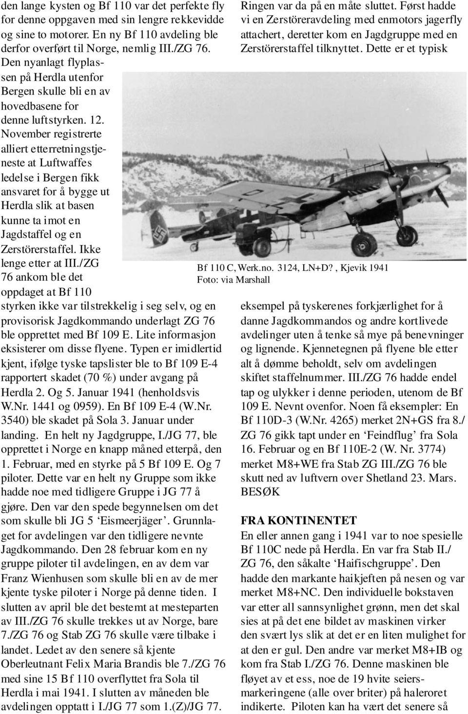 November registrerte alliert etterretningstjeneste at Luftwaffes ledelse i Bergen fikk ansvaret for å bygge ut Herdla slik at basen kunne ta imot en Jagdstaffel og en Zerstörerstaffel.
