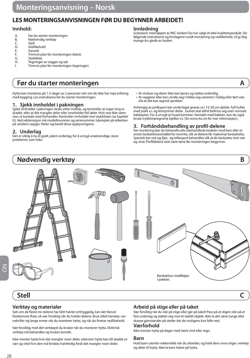 Du har valgt et ekte kvalitetsprodukt. De følgende instruksene og forslagene rundt montering og vedlikehold, vil gi deg mange års glede av boden.