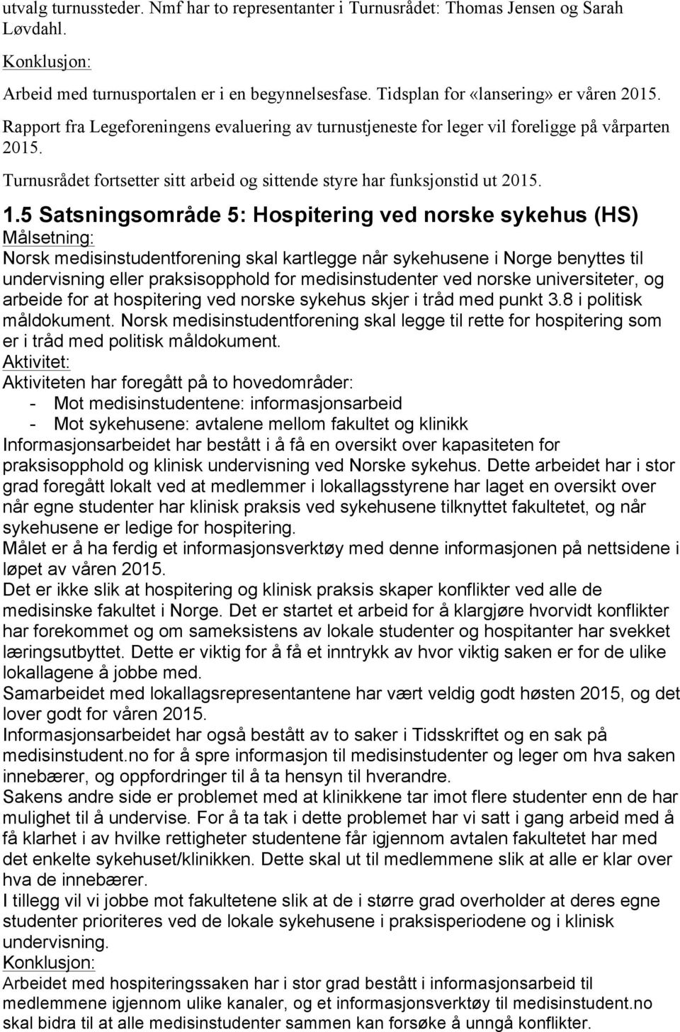 5 Satsningsområde 5: Hospitering ved norske sykehus (HS) Målsetning: Norsk medisinstudentforening skal kartlegge når sykehusene i Norge benyttes til undervisning eller praksisopphold for