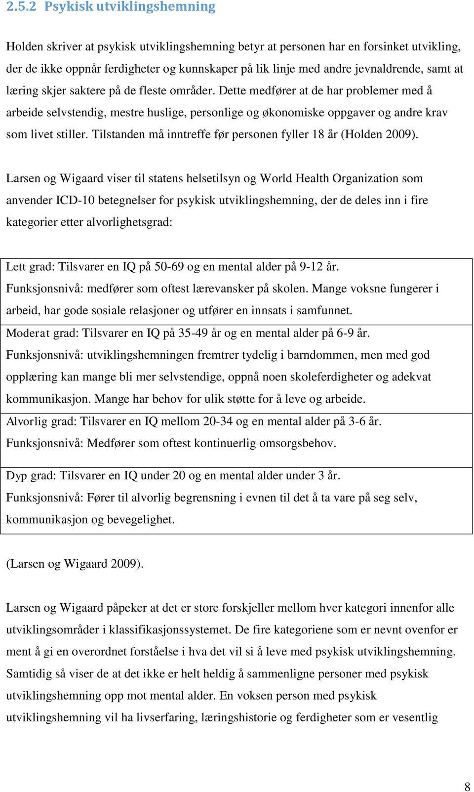 Dette medfører at de har problemer med å arbeide selvstendig, mestre huslige, personlige og økonomiske oppgaver og andre krav som livet stiller.