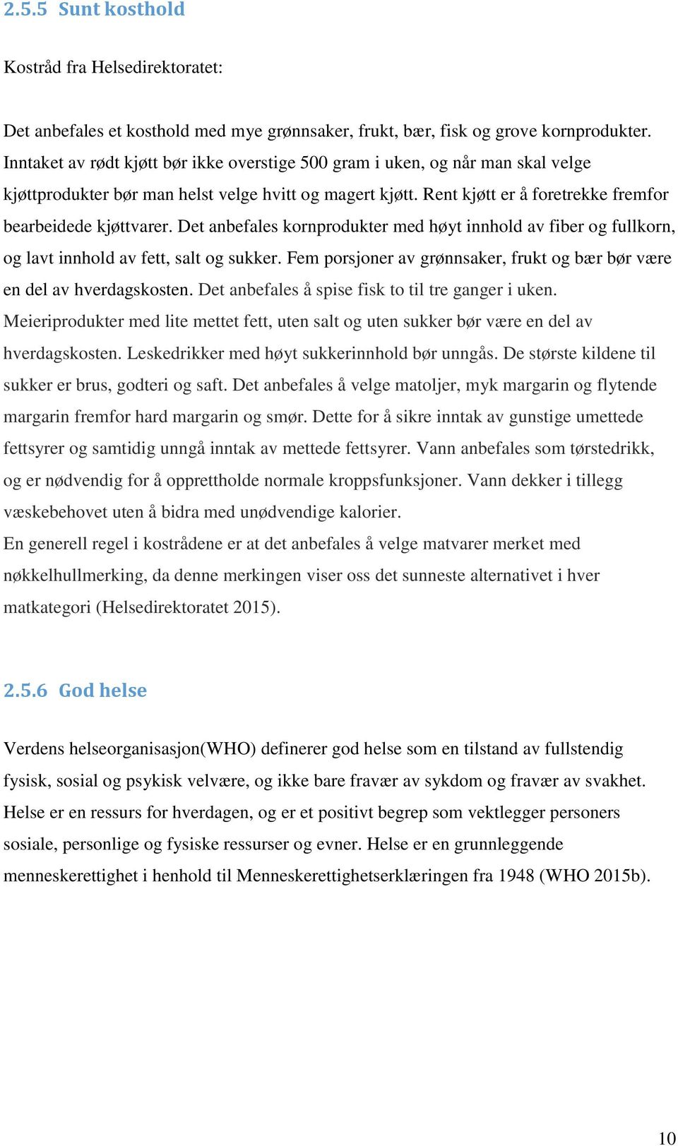 Det anbefales kornprodukter med høyt innhold av fiber og fullkorn, og lavt innhold av fett, salt og sukker. Fem porsjoner av grønnsaker, frukt og bær bør være en del av hverdagskosten.