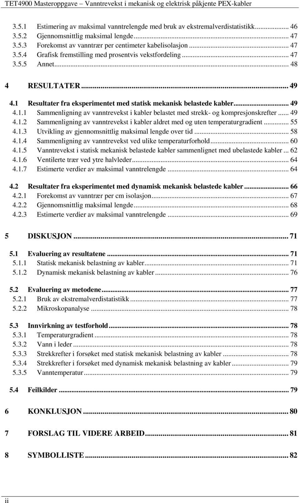 .. 49 4.1.2 Sammenligning av vanntrevekst i kabler aldret med og uten temperaturgradient... 55 4.1.3 Utvikling av gjennomsnittlig maksimal lengde over tid... 58 4.1.4 Sammenligning av vanntrevekst ved ulike temperaturforhold.