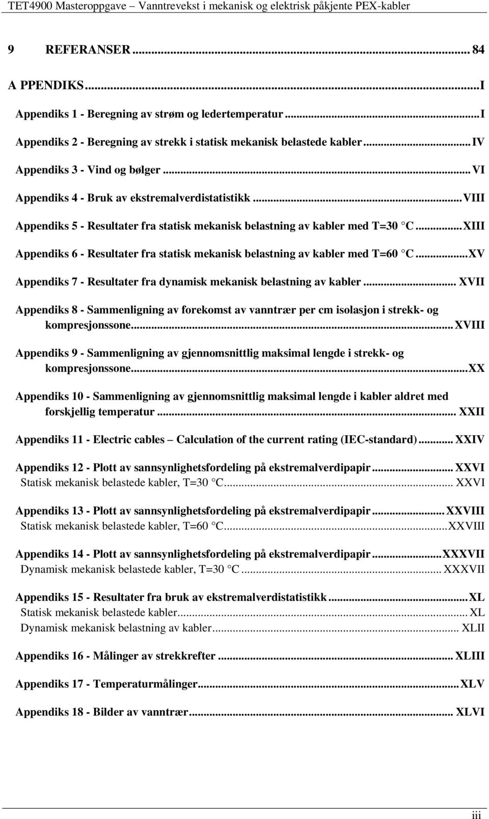 .. XIII Appendiks 6 - Resultater fra statisk mekanisk belastning av kabler med T=60 C... XV Appendiks 7 - Resultater fra dynamisk mekanisk belastning av kabler.