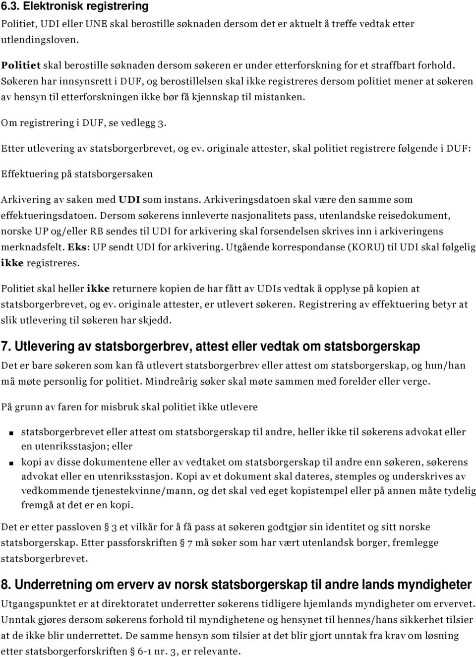 Søkeren har innsynsrett i DUF, og berostillelsen skal ikke registreres dersom politiet mener at søkeren av hensyn til etterforskningen ikke bør få kjennskap til mistanken.