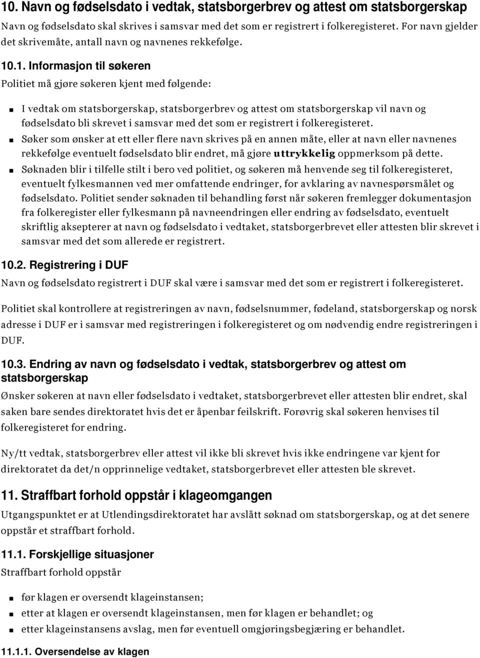 .1. Informasjon til søkeren Politiet må gjøre søkeren kjent med følgende: I vedtak om statsborgerskap, statsborgerbrev og attest om statsborgerskap vil navn og fødselsdato bli skrevet i samsvar med