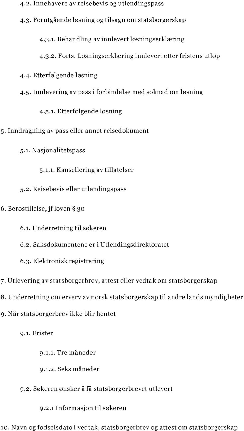 Inndragning av pass eller annet reisedokument 5.1. Nasjonalitetspass 5.1.1. Kansellering av tillatelser 5.2. Reisebevis eller utlendingspass 6. Berostillelse, jf loven 30 6.1. Underretning til søkeren 6.