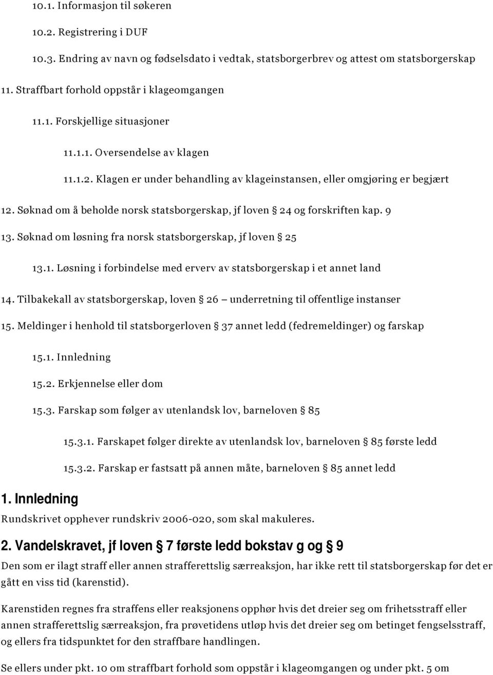 Søknad om løsning fra norsk statsborgerskap, jf loven 25 13.1. Løsning i forbindelse med erverv av statsborgerskap i et annet land 14.