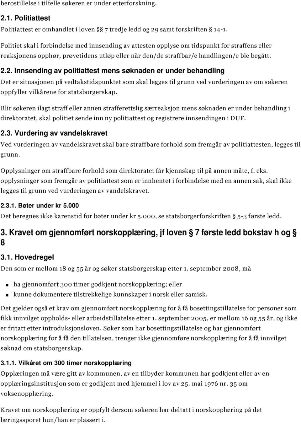 2. Innsending av politiattest mens søknaden er under behandling Det er situasjonen på vedtakstidspunktet som skal legges til grunn ved vurderingen av om søkeren oppfyller vilkårene for