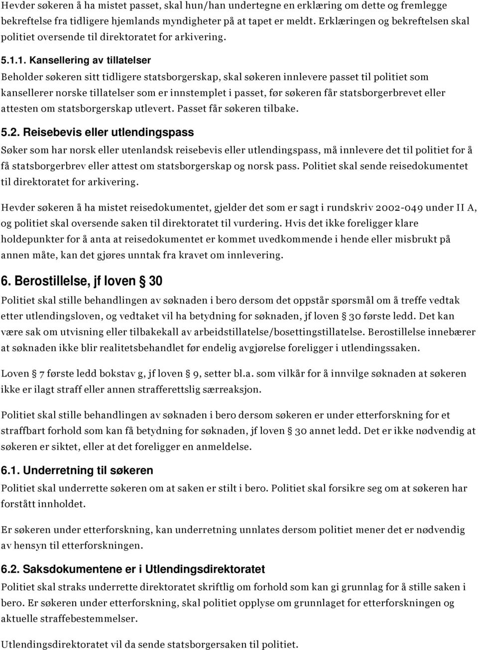 1. Kansellering av tillatelser Beholder søkeren sitt tidligere statsborgerskap, skal søkeren innlevere passet til politiet som kansellerer norske tillatelser som er innstemplet i passet, før søkeren