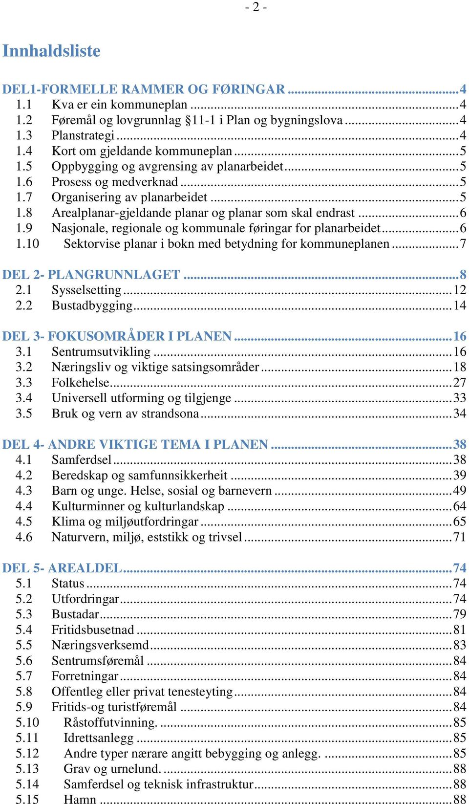 9 Nasjonale, regionale og kommunale føringar for planarbeidet... 6 1.10 Sektorvise planar i bokn med betydning for kommuneplanen... 7 DEL 2- PLANGRUNNLAGET... 8 2.1 Sysselsetting... 12 2.