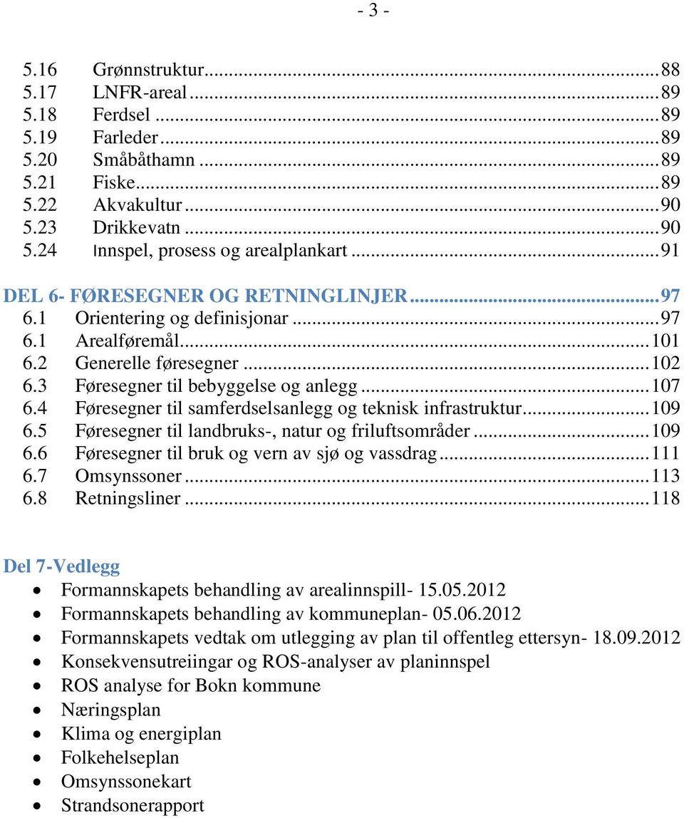 4 Føresegner til samferdselsanlegg og teknisk infrastruktur... 109 6.5 Føresegner til landbruks-, natur og friluftsområder... 109 6.6 Føresegner til bruk og vern av sjø og vassdrag... 111 6.