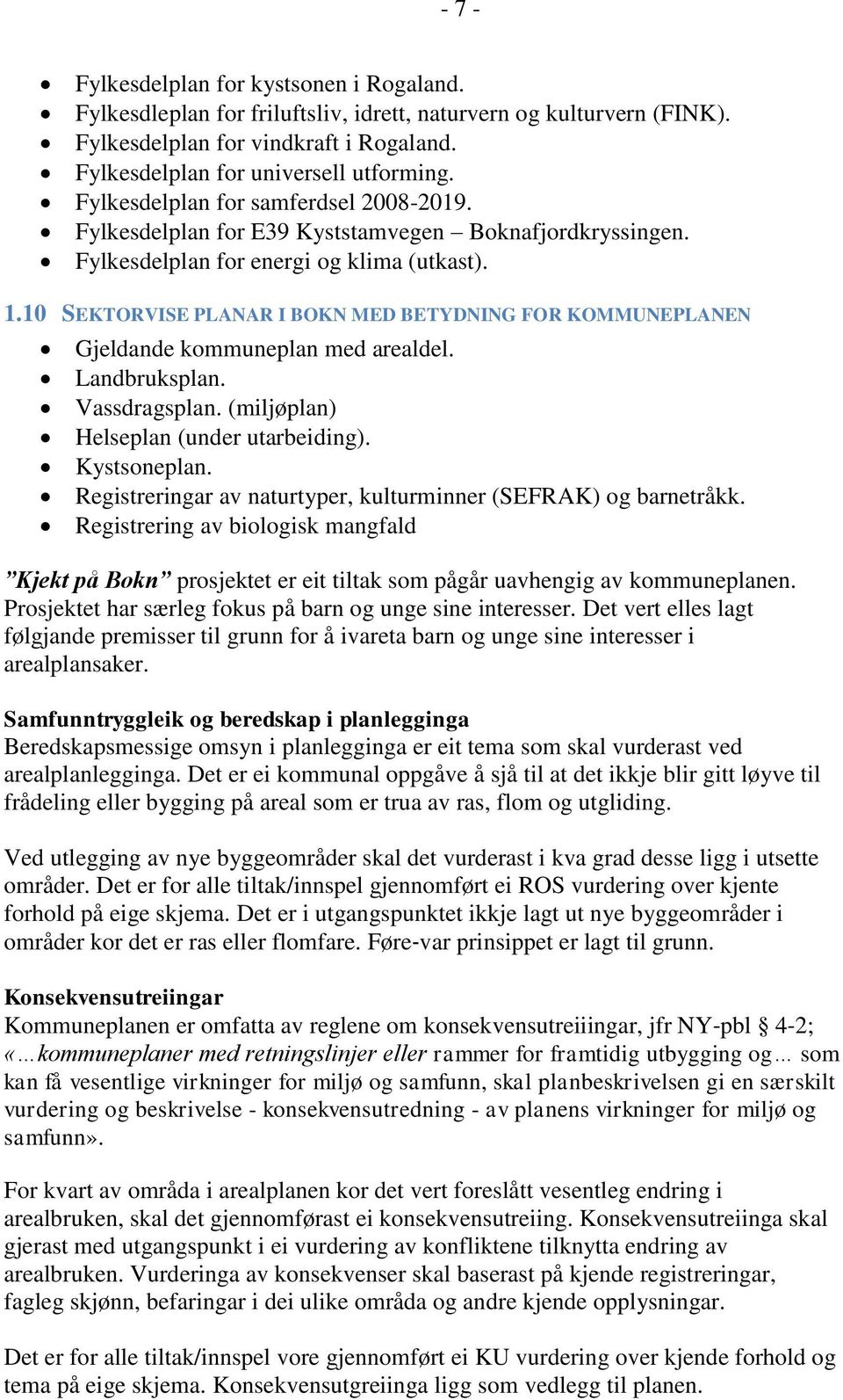 10 SEKTORVISE PLANAR I BOKN MED BETYDNING FOR KOMMUNEPLANEN Gjeldande kommuneplan med arealdel. Landbruksplan. Vassdragsplan. (miljøplan) Helseplan (under utarbeiding). Kystsoneplan.