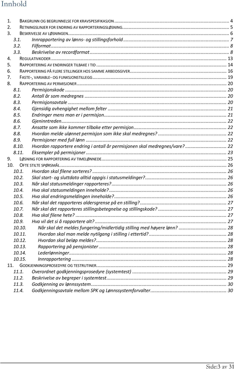 .. 16 7. FASTE-, VARIABLE- OG FUNKSJONSTILLEGG... 19 8. RAPPORTERING AV PERMISJONER... 20 8.1. Permisjonskode... 20 8.2. Antall år som medregnes... 20 8.3. Permisjonsavtale... 20 8.4.