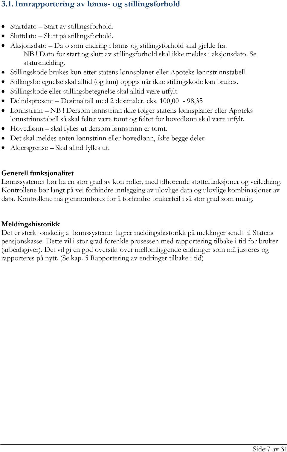 Stillingsbetegnelse skal alltid (og kun) oppgis når ikke stillingskode kan brukes. Stillingskode eller stillingsbetegnelse skal alltid være utfylt. Deltidsprosent Desimaltall med 2 desimaler. eks.