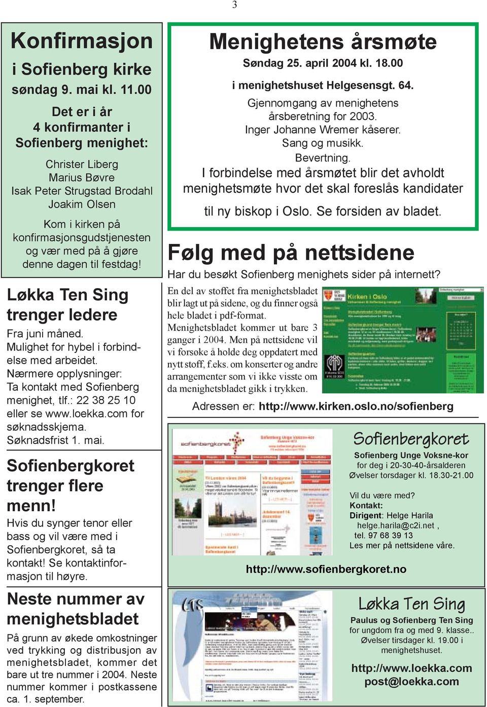 dagen til festdag! Løkka Ten Sing trenger ledere Fra juni måned. Mulighet for hybel i forbindelse med arbeidet. Nærmere opplysninger: Ta kontakt med Sofienberg menighet, tlf.