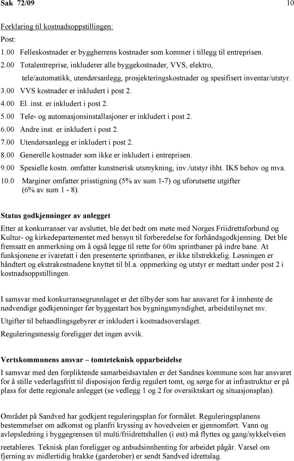 00 El. inst. er inkludert i post 2. 5.00 Tele- og automasjonsinstallasjoner er inkludert i post 2. 6.00 Andre inst. er inkludert i post 2. 7.00 Utendørsanlegg er inkludert i post 2. 8.