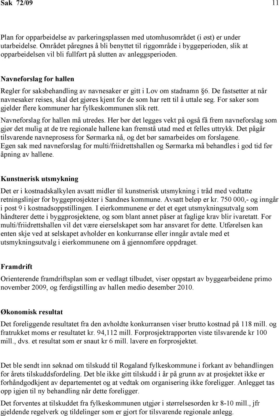 Navneforslag for hallen Regler for saksbehandling av navnesaker er gitt i Lov om stadnamn 6. De fastsetter at når navnesaker reises, skal det gjøres kjent for de som har rett til å uttale seg.