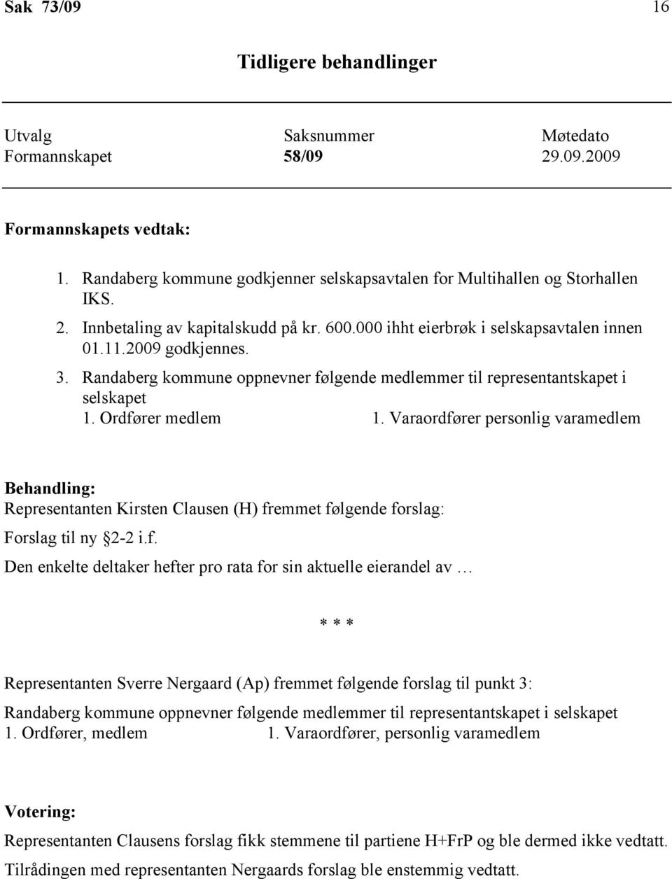 Ordfører medlem 1. Varaordfører personlig varamedlem Behandling: Representanten Kirsten Clausen (H) fremmet følgende forslag: Forslag til ny 2-2 i.f. Den enkelte deltaker hefter pro rata for sin