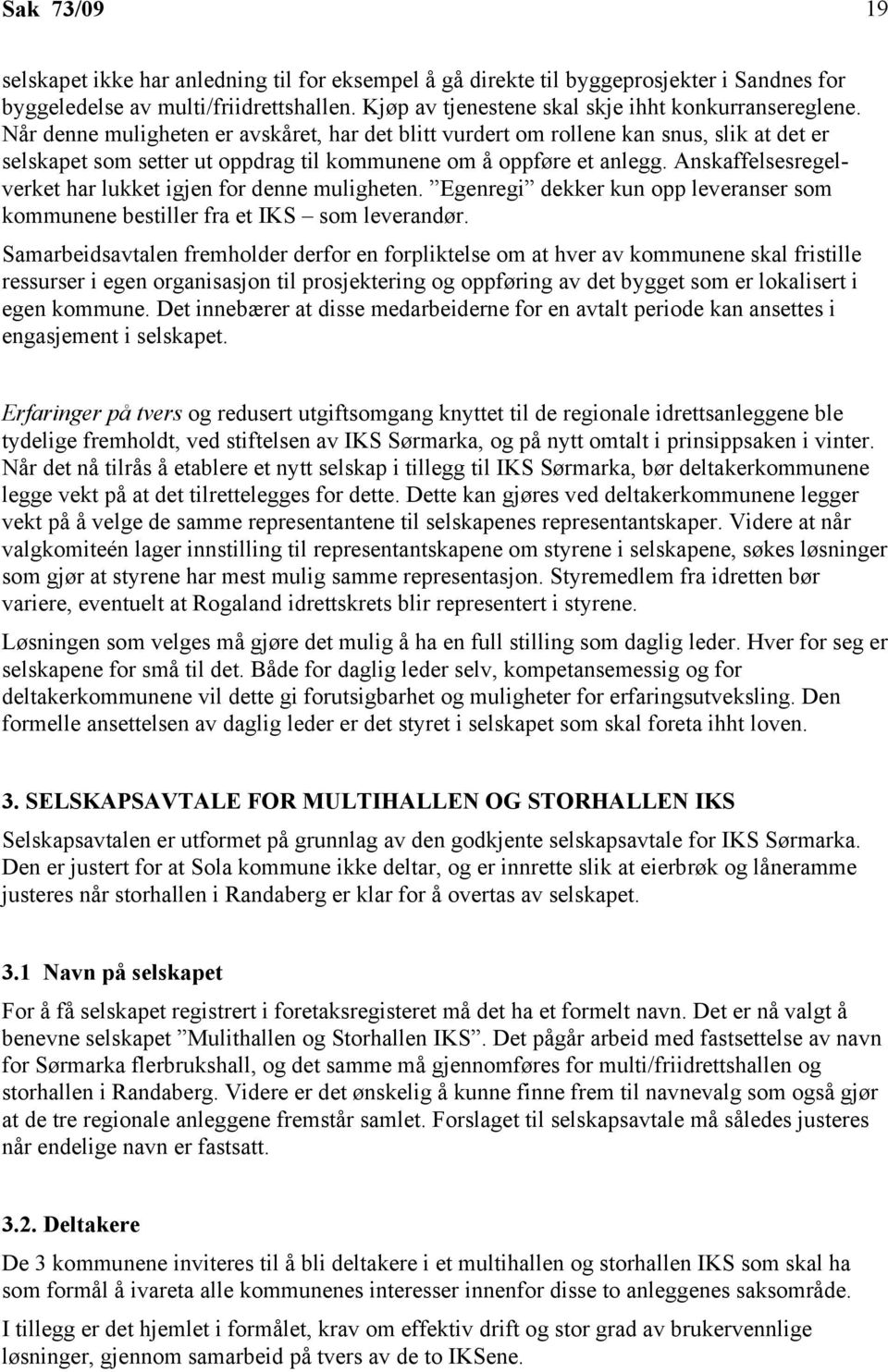 Anskaffelsesregelverket har lukket igjen for denne muligheten. Egenregi dekker kun opp leveranser som kommunene bestiller fra et IKS som leverandør.