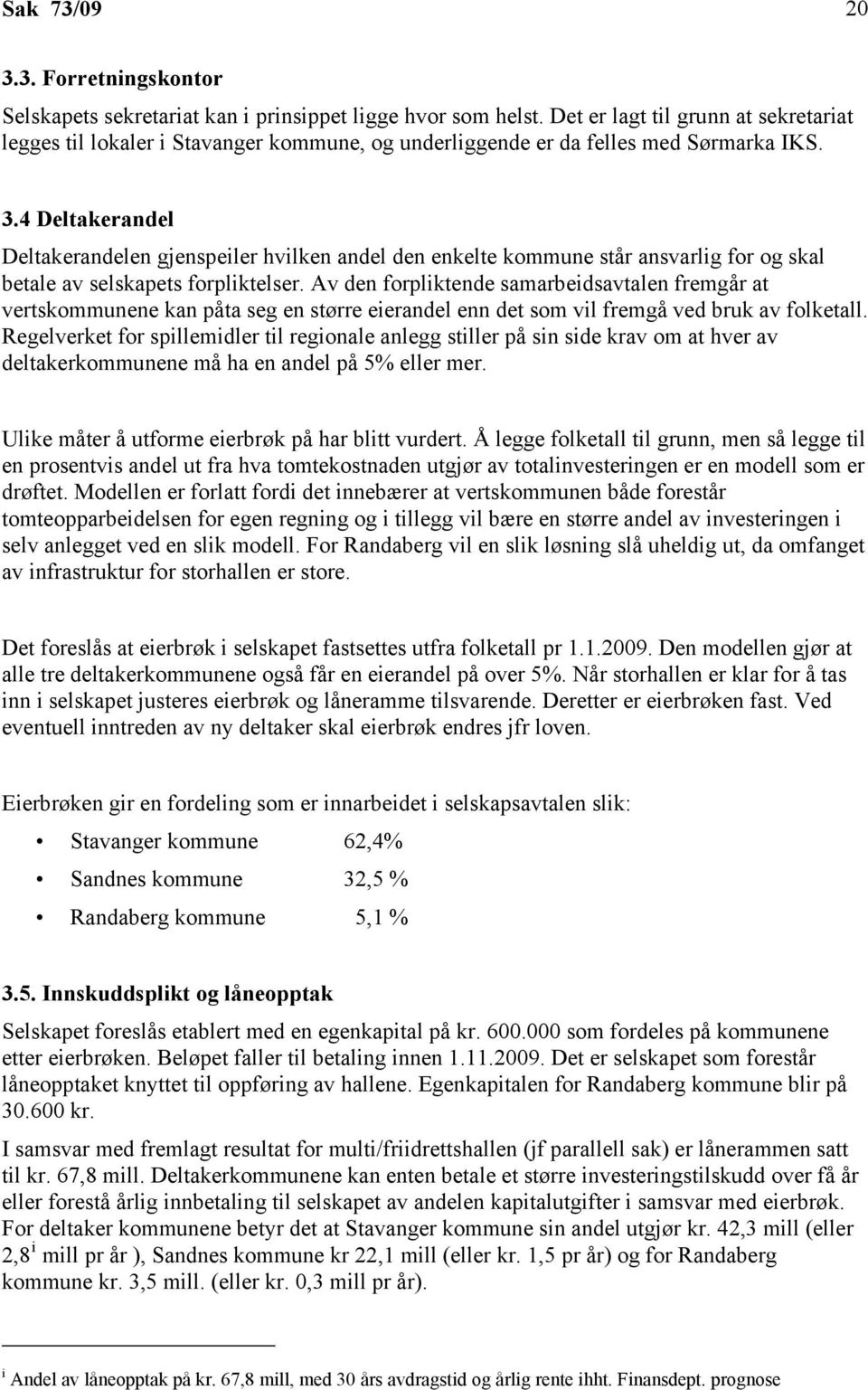 4 Deltakerandel Deltakerandelen gjenspeiler hvilken andel den enkelte kommune står ansvarlig for og skal betale av selskapets forpliktelser.