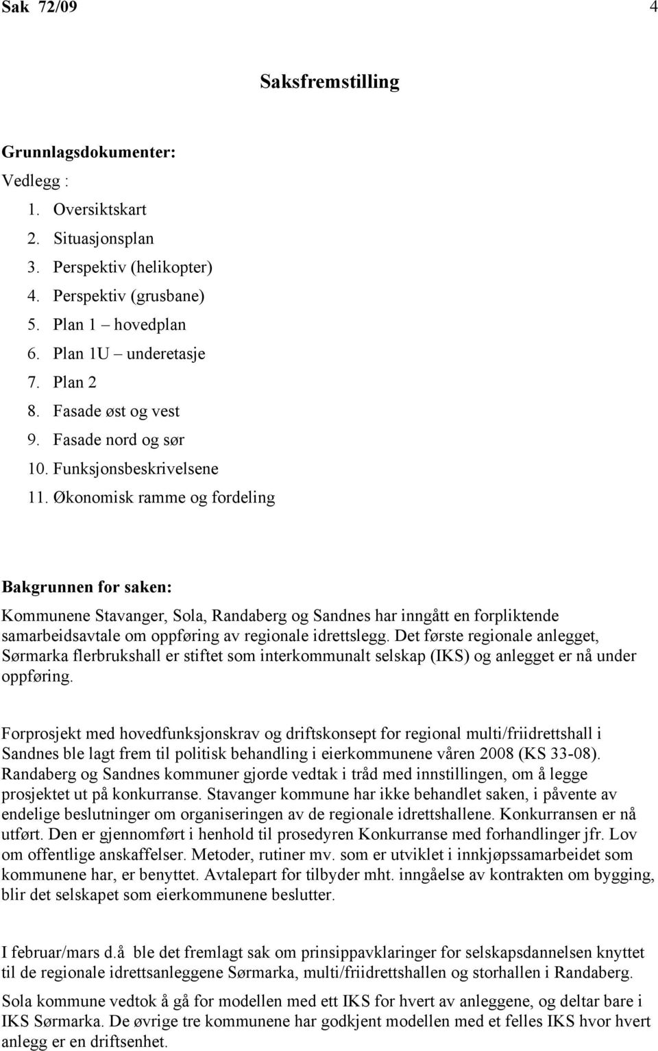 Økonomisk ramme og fordeling Bakgrunnen for saken: Kommunene Stavanger, Sola, Randaberg og Sandnes har inngått en forpliktende samarbeidsavtale om oppføring av regionale idrettslegg.