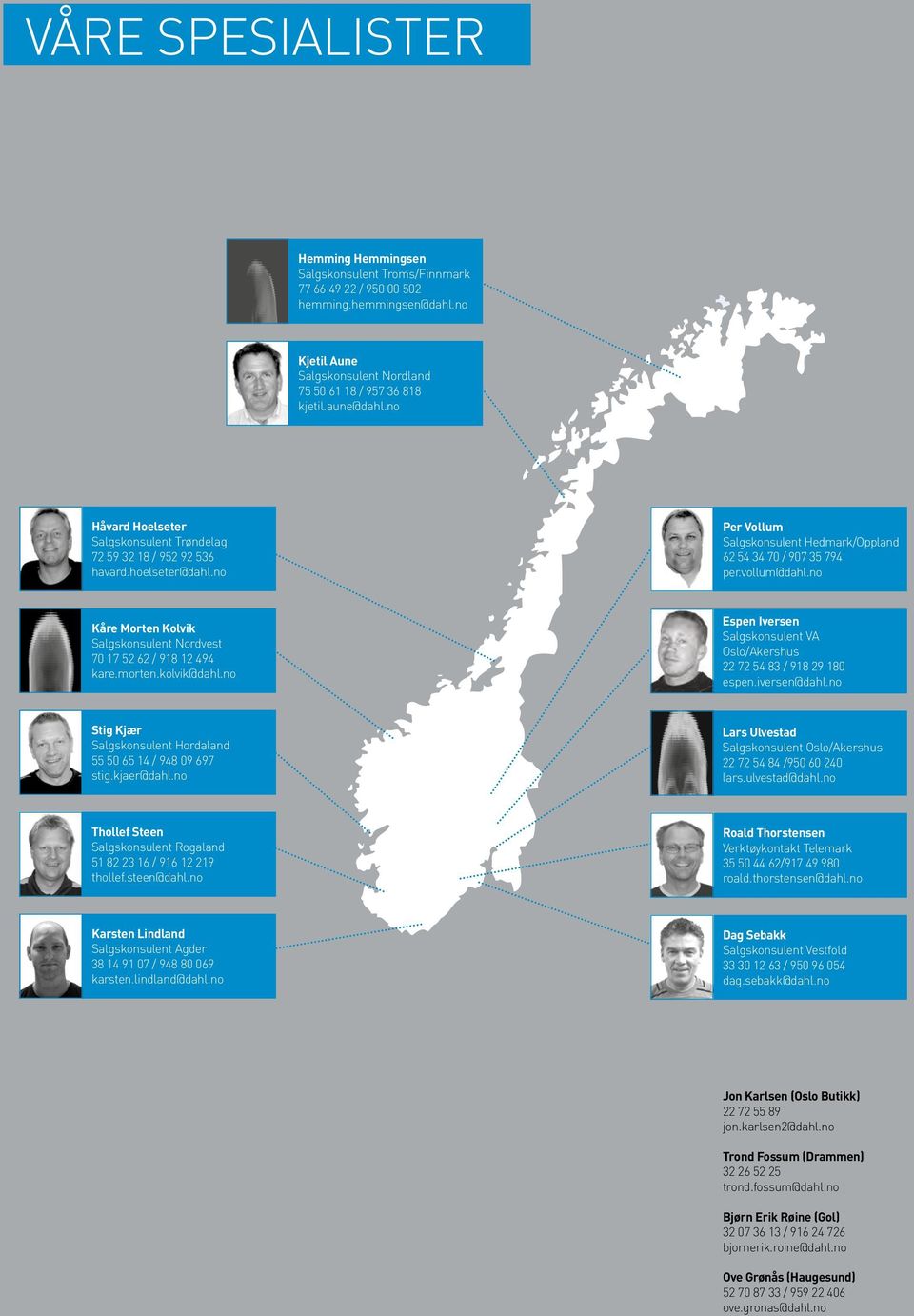 no Kåre Morten Kolvik Salgskonsulent Nordvest 70 17 52 62 / 918 12 494 kare.morten.kolvik@dahl.no Espen Iversen Salgskonsulent VA Oslo/Akershus 22 72 54 83 / 918 29 180 espen.iversen@dahl.