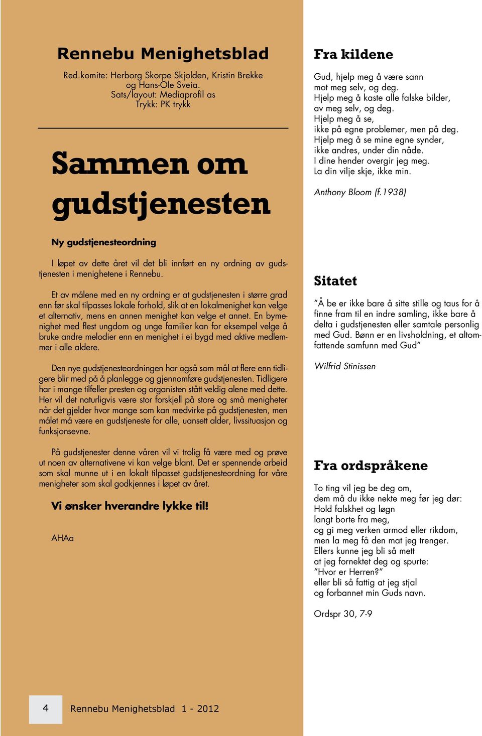 Hjelp meg å se, ikke på egne problemer, men på deg. Hjelp meg å se mine egne synder, ikke andres, under din nåde. I dine hender overgir jeg meg. La din vilje skje, ikke min. Anthony Bloom (f.