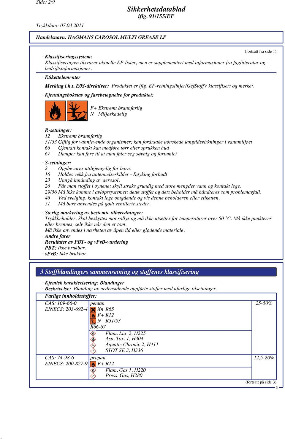 Kjenningsbokstav og farebetegnelse for produktet: F+ Ekstremt brannfarlig Miljøskadelig R-setninger: 12 Ekstremt brannfarlig 51/53 Giftig for vannlevende organismer; kan forårsake uønskede