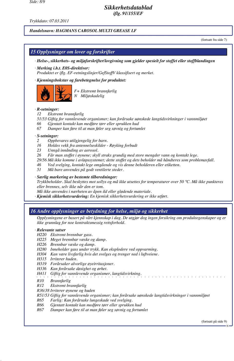 Kjenningsbokstav og farebetegnelse for produktet: F+ Ekstremt brannfarlig Miljøskadelig R-setninger: 12 Ekstremt brannfarlig 51/53 Giftig for vannlevende organismer; kan forårsake uønskede