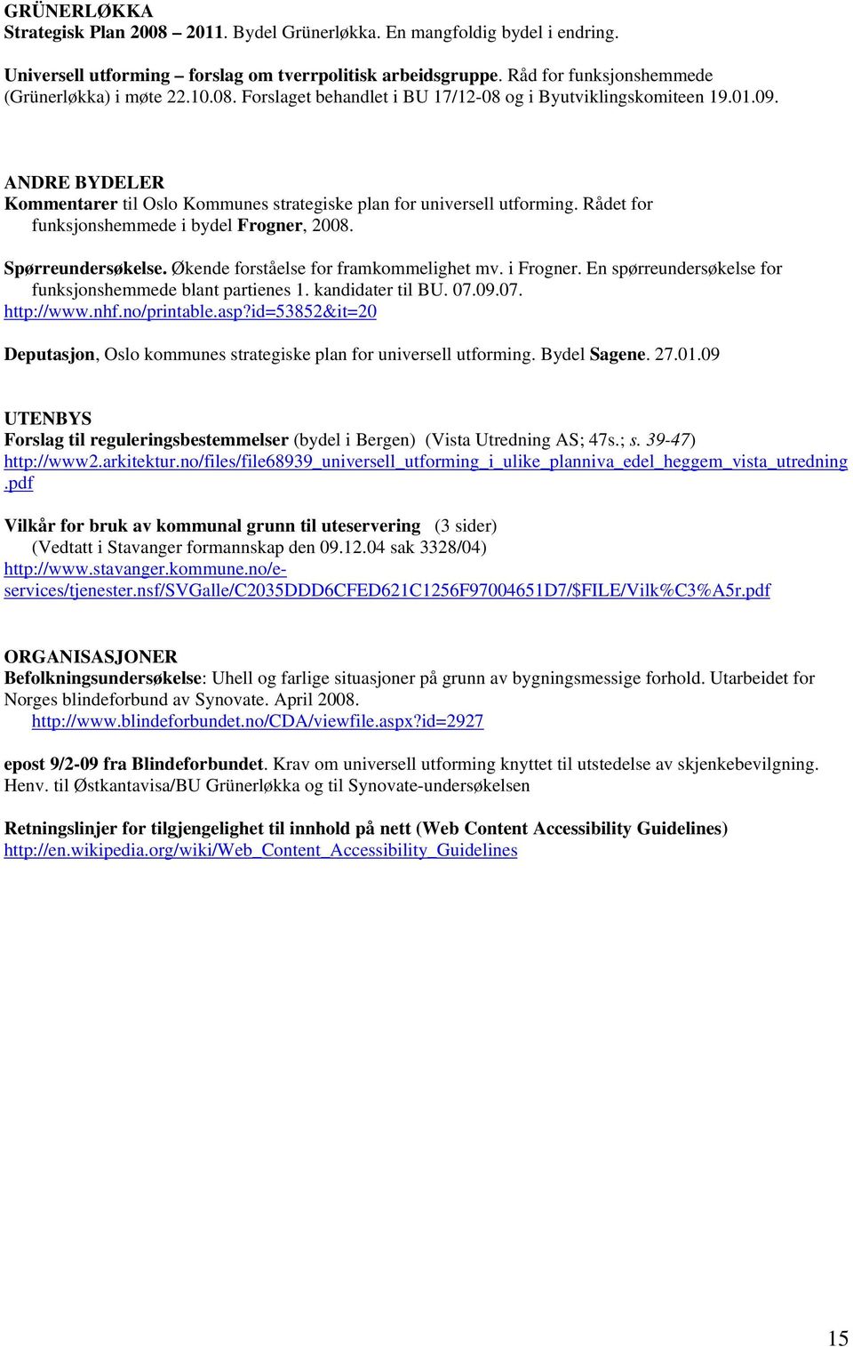 Rådet for funksjonshemmede i bydel Frogner, 2008. Spørreundersøkelse. Økende forståelse for framkommelighet mv. i Frogner. En spørreundersøkelse for funksjonshemmede blant partienes 1.