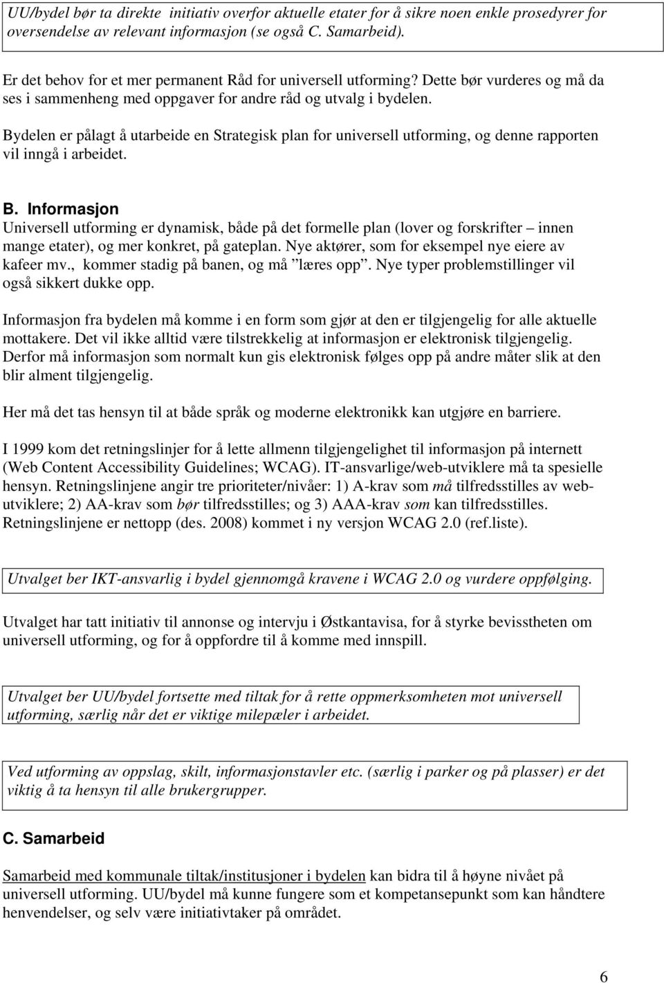 Bydelen er pålagt å utarbeide en Strategisk plan for universell utforming, og denne rapporten vil inngå i arbeidet. B.