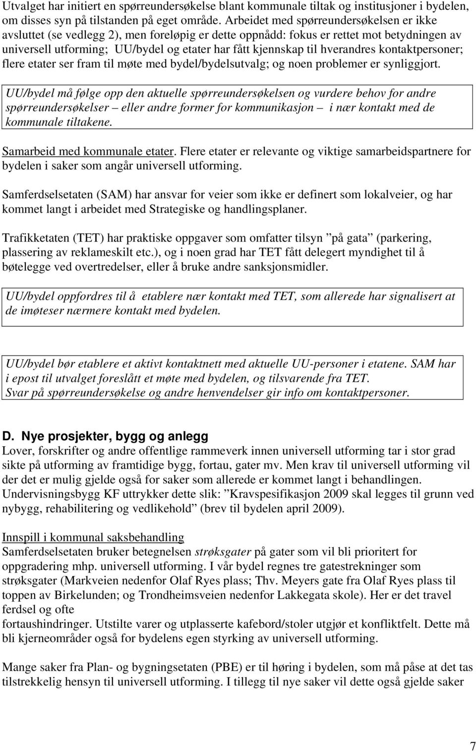 hverandres kontaktpersoner; flere etater ser fram til møte med bydel/bydelsutvalg; og noen problemer er synliggjort.